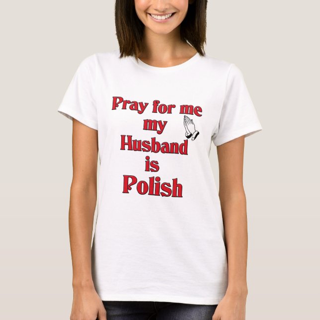 Beten Sie für mich, den mein Ehemann polnisch ist T-Shirt (Vorderseite)