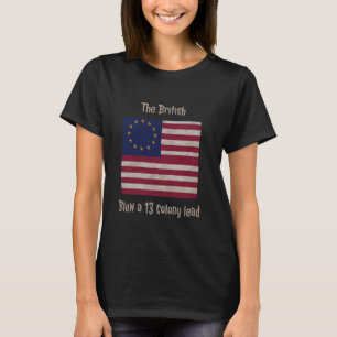Betsy Ross Flag The British Blew a 13 Colony Lead T-Shirt
