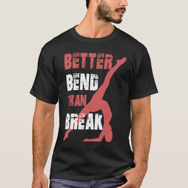 Better Bend Than Break For Contortionists T-Shirt (Vorderseite)