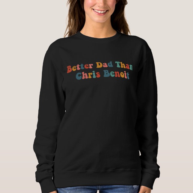 Better Dad than Chris Benoit 1 Sweatshirt (Vorderseite)