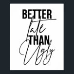 Better Late Than Ugly Poster<br><div class="desc">Better Late Than Ugly</div>
