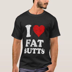 Beunruhigt Ich Herz Fett Hintern I Liebe Fett Hint T-Shirt