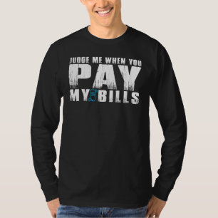 Beurteile mich, wenn du meine Rechnungen bezahlt h T-Shirt