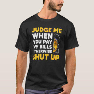 Beurteile mich, wenn du meine Rechnungen bezahlt, T-Shirt