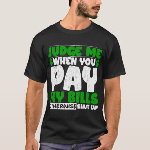 Beurteile mich, wenn du meine Rechnungen bezahlt, T-Shirt