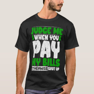Beurteile mich, wenn du meine Rechnungen bezahlt, T-Shirt