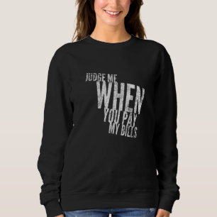 Beurteilen Sie mich, wenn Sie meine Rechnungen bez Sweatshirt