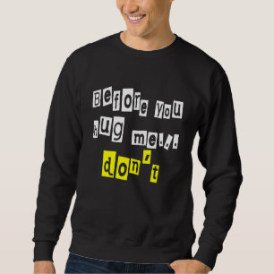 Bevor du mich umarmst, tust du nicht Sarcasm Sweatshirt