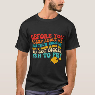 Bevor du über mich tratschst reibe deinen Schnüffe T-Shirt