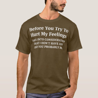 Bevor du versuchst, meine Gefühle zu verletzen, br T-Shirt