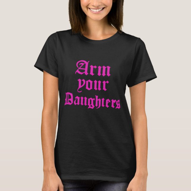 Bewaffnet Eure Töchter T-Shirt (Vorderseite)