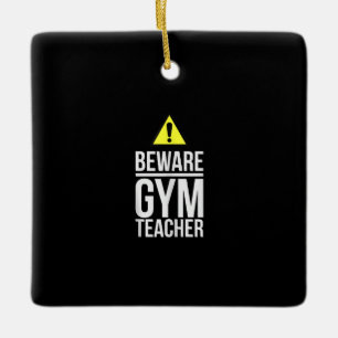 Beware Gym Teacher Physical Education Gift Keramikornament
