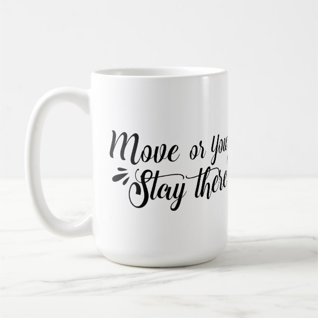 Beweg dich, oder du bleibst da Tasse (Links)