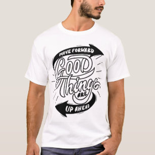 Bewege dich vorwärts, gute Dinge liegen voraus T-Shirt