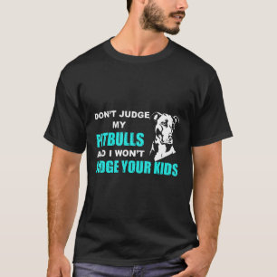 Bewerte meinen Pitbull nicht und ich werde deine K T-Shirt