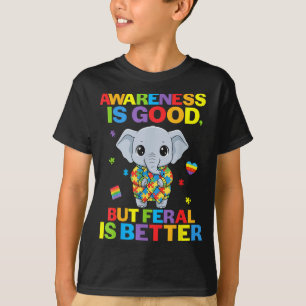 Bewusstsein ist gut, aber wild ist besser Elefant  T-Shirt