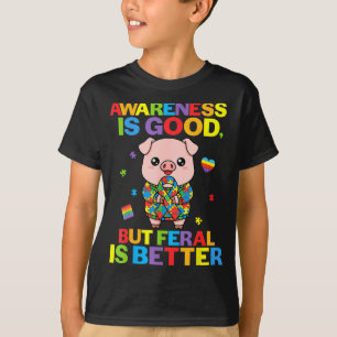 Bewusstsein ist gut, aber wild ist besser Schwein T-Shirt