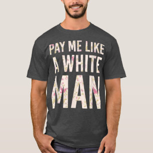 Bezahle mich wie ein weißer Mann, der politisch gl T-Shirt