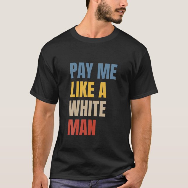 Bezahle mich wie ein weißer Mann T-Shirt (Vorderseite)