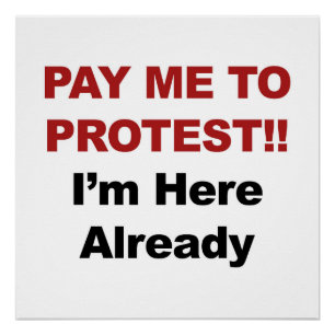 Bezahle mich zu protestieren! Ich bin schon hier Poster
