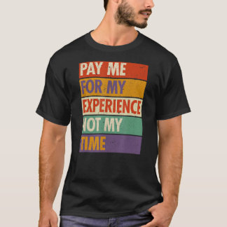 Bezahlen Sie mich für meine Erfahrung nicht meine  T-Shirt