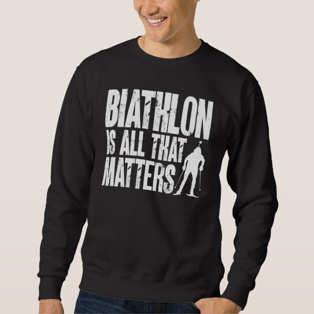 Biathlon Is All That Matters Biathlete Skiing Shoo Sweatshirt (Vorderseite)