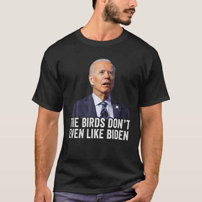 Biden Bird Kacke , die Vögel mögen nicht einmal Bi T-Shirt (Vorderseite)