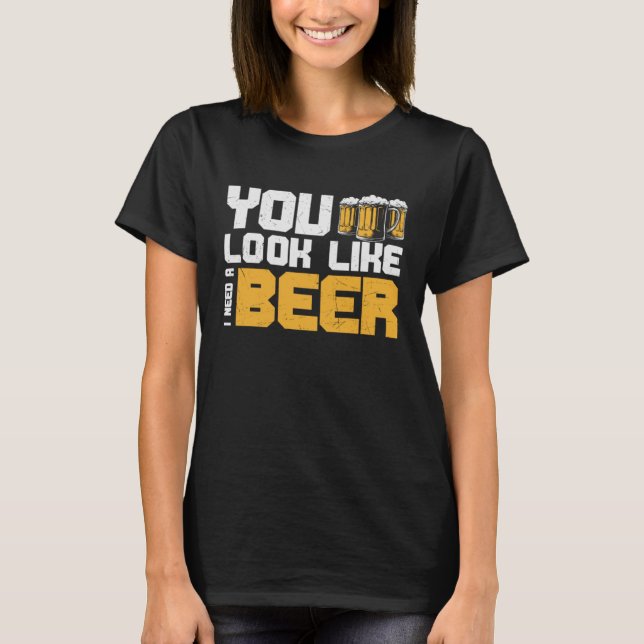 Bier, dass du aussiehst, als brauche ich ein Bier T-Shirt (Vorderseite)