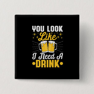 Bier Drinker Ich brauche ein Getränk Bier Geburtst Button
