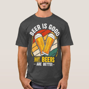 Bier ist gut, aber Bier sind besser T-Shirt