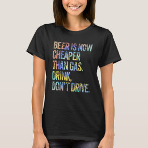 Bier ist jetzt billiger als Gas trinken Bee Drive T-Shirt