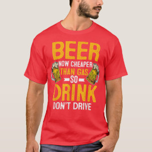 Bier jetzt billiger als Gas trinken Fahre keinen T T-Shirt