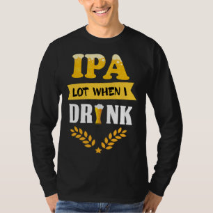 Bier Trink Sprüche IPA Lot Wenn ich trinke T-Shirt