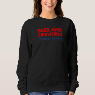 Bier und Feuerwerke - Was am 4. Juli schief gehen Sweatshirt