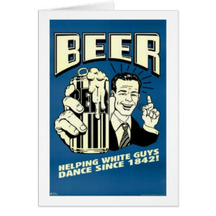 Bière - Aider Les Blancs À Danser Depuis 1842