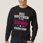 Big Brother of the Birthday Princess Party Bday Ce Sweatshirt<br><div class="desc">Big Brother of the Birthday Princess Party Bday Celebration</div>