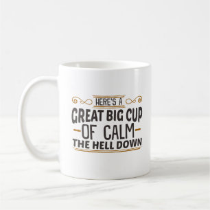 Big Cup of Calm The Hell Down Coffee Tasse