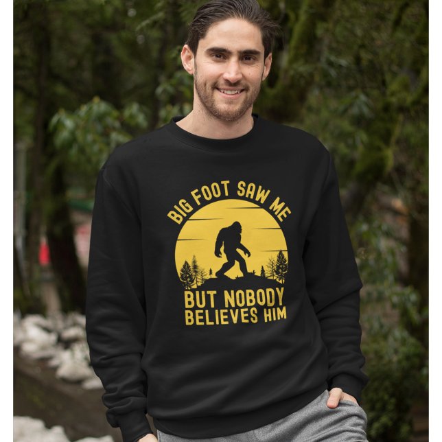 Big Foot Saw me but nobody believes him Sweatshirt (Von Creator hochgeladen)
