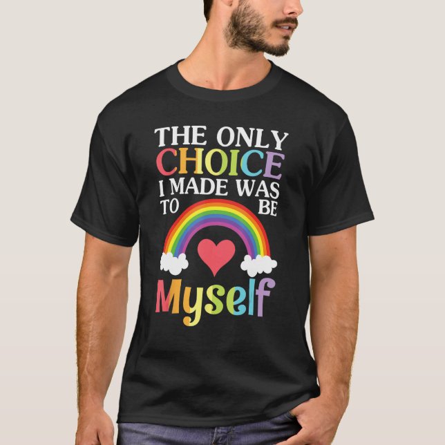 Big Heart Rainbow The Only Choice I Made Was To Be T-Shirt (Vorderseite)