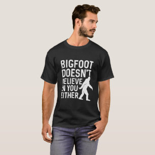 Bigfoot glaubt an Sie auch nicht T-Shirt