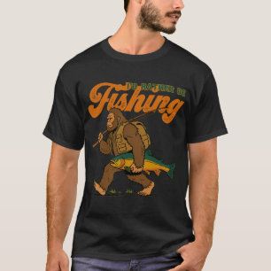 Bigfoot Ich wäre lieber am Fischen. T-Shirt