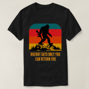 Bigfoot sagt nur, dass Sie Feuer abfeuern können T-Shirt