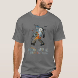 Bigfoot sah mich, aber niemand glaubt ihm Bigfoot  T-Shirt