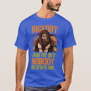 Bigfoot sah mich, aber niemand glaubt ihm Sasquatc T-Shirt