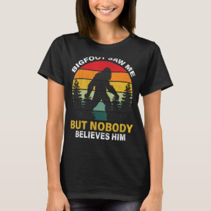 Bigfoot sah mich, aber niemand glaubt ihm T-Shirt