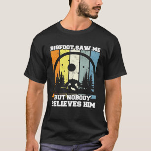 Bigfoot Saw But Nobody Believes Him Funny Vinta T-Shirt