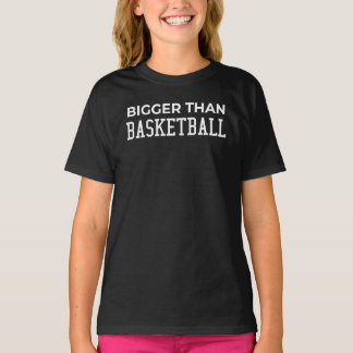 Bigger Than Basketball T-Shirt