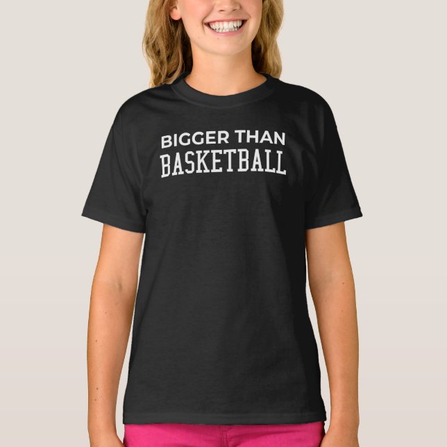 Bigger Than Basketball T-Shirt (Vorderseite)