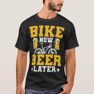 Bike Now Beer Später Radfahrer Mountainbike T-Shirt