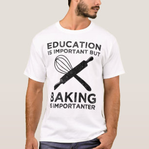 Bildung ist wichtig, aber Backen ist wichtig T-Shirt